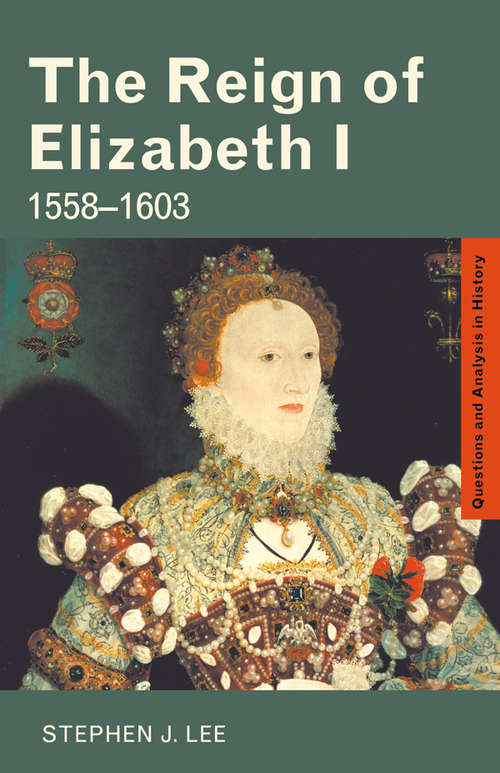 The Reign of Elizabeth I: 1558–1603 (Questions and Analysis in History)