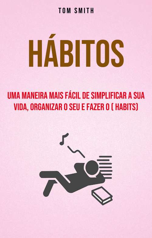 Book cover of Hábitos: Uma Maneira Mais Fácil De Simplificar A Sua Vida, Organizar O Seu E Fazer O ( habits)