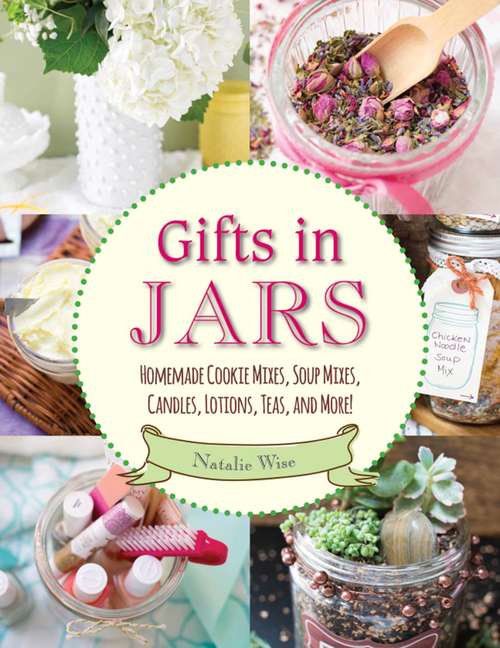 Book cover of Gifts in Jars: Homemade Cookie Mixes, Soup Mixes, Candles, Lotions, Teas, and More!