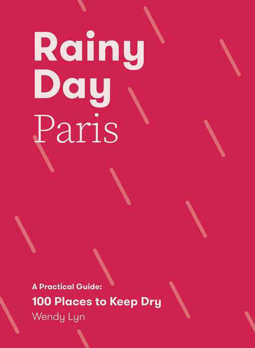 Book cover of Rainy Day Paris: A Practical Guide: 100 Places to Keep Dry