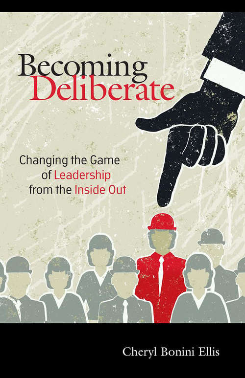 Becoming Deliberate: Changing the Game of Leadership from the Inside Out