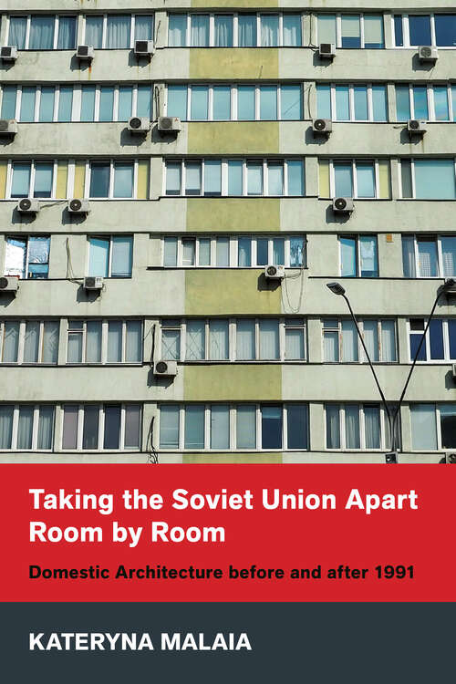 Book cover of Taking the Soviet Union Apart Room by Room: Domestic Architecture before and after 1991 (NIU Series in Slavic, East European, and Eurasian Studies)