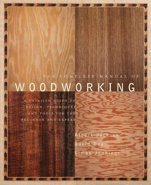 Book cover of The Complete Manual Of Woodworking: A Detailed Guide To Design, Techniques, And Tools For The Beginner And Expert