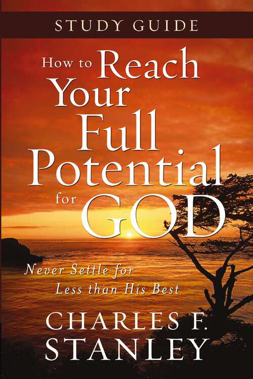 Book cover of How to Reach Your Full Potential for God Study Guide: Never Settle For Less Than His Best