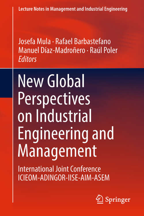 New Global Perspectives on Industrial Engineering and Management: International Joint Conference ICIEOM-ADINGOR-IISE-AIM-ASEM (Lecture Notes In Management And Industrial Engineering Ser.)
