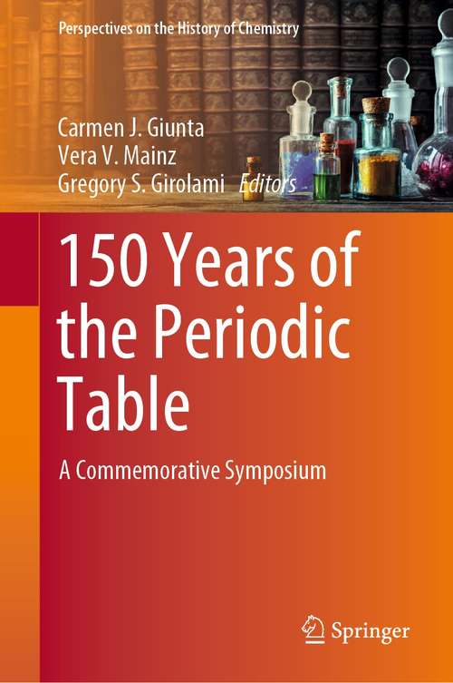 150 Years of the Periodic Table: A Commemorative Symposium (Perspectives on the History of Chemistry)