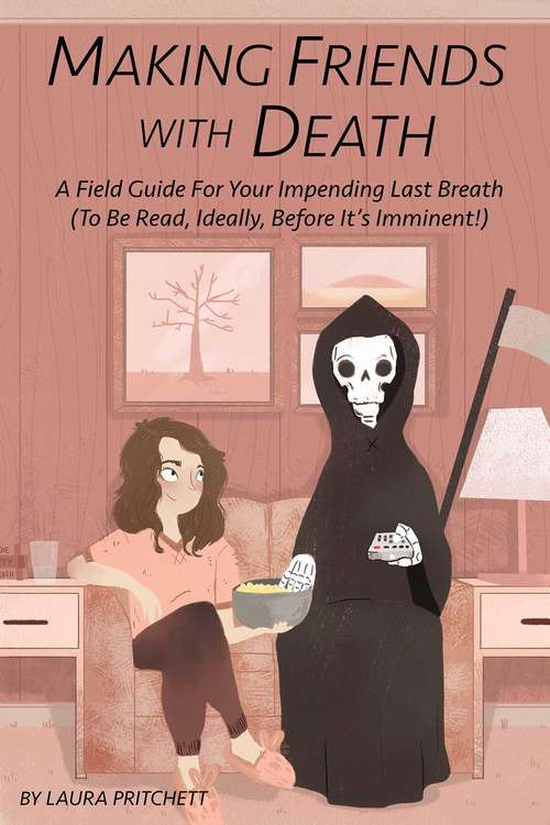 Book cover of Making Friends with Death: A Field Guide for Your Impending Last Breath (to be read, ideally, before it's imminent!)