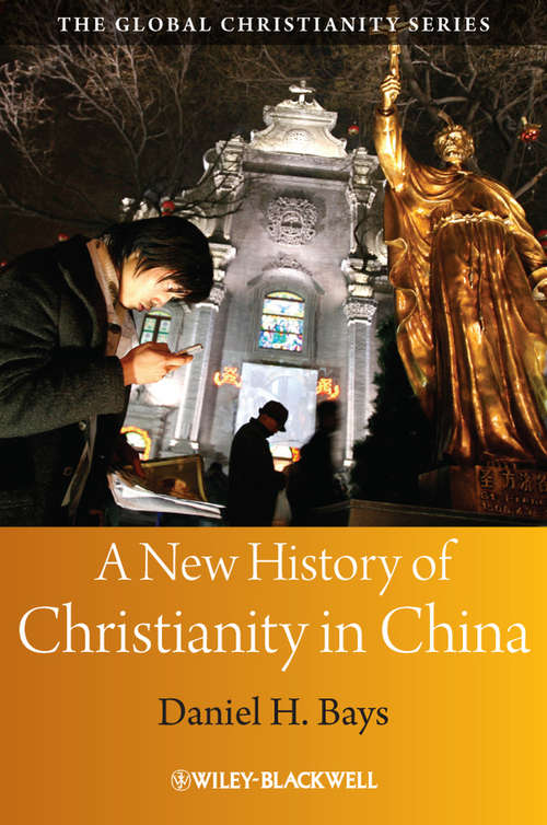 A New History of Christianity in China (Wiley Blackwell Guides to Global Christianity #7)