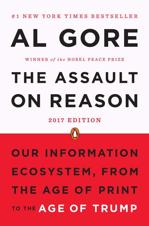 Book cover of The Assault on Reason: Our Information Ecosystem, from the Age of Print to the Age of Trump, 2017 Edition