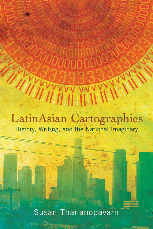 LatinAsian Cartographies: History, Writing, and the National Imaginary (Latinidad: Transnational Cultures in the United States)
