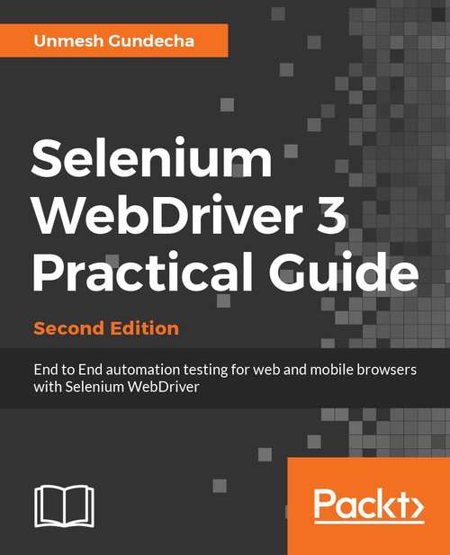 Book cover of Selenium WebDriver 3 Practical Guide: End-to-end automation testing for web and mobile browsers with Selenium WebDriver, 2nd Edition