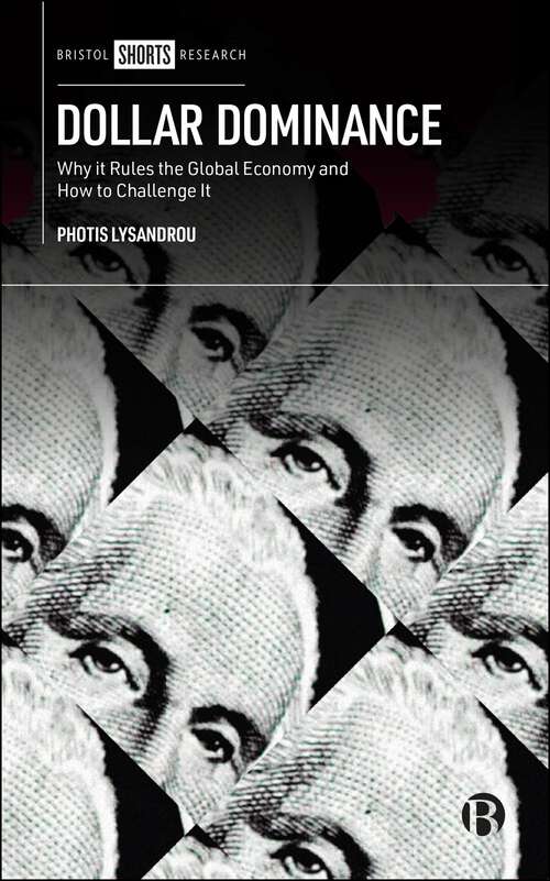 Book cover of Dollar Dominance: Why It Rules the Global Economy and How to Challenge It (First Edition)