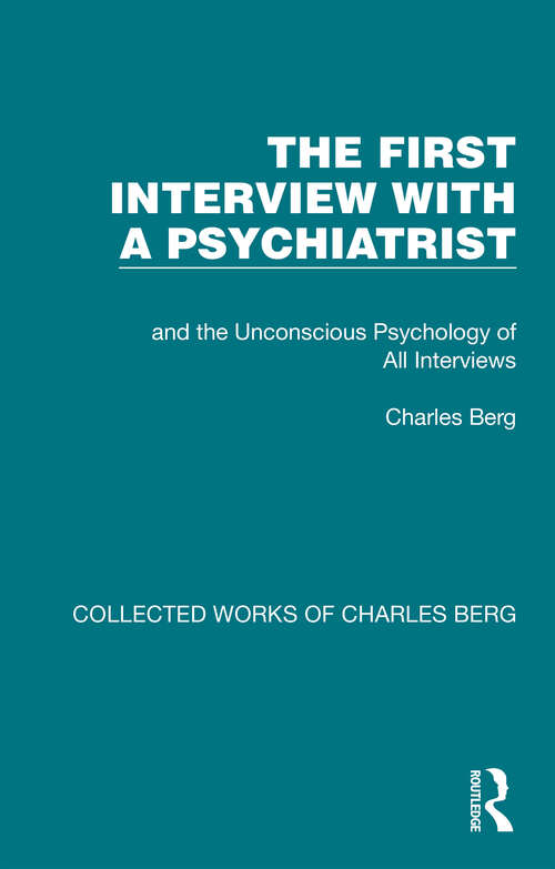 Book cover of The First Interview with a Psychiatrist: and the Unconscious Psychology of All Interviews (Collected Works of Charles Berg)