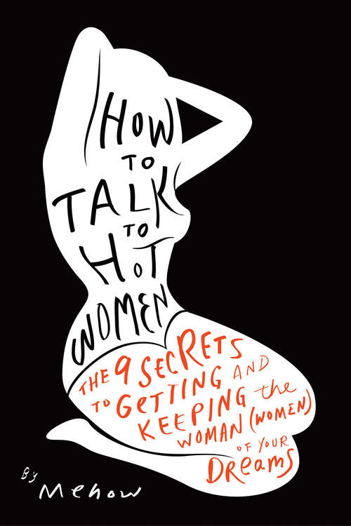 Book cover of How to Talk to Hot Women: The 9 Secrets to Getting and Keeping the Woman (Women) of Your Dreams