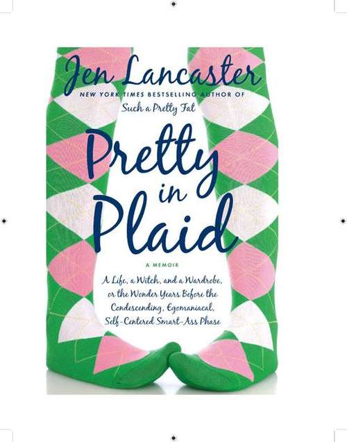 Book cover of Pretty in Plaid: A Life, a Witch, and a Wardrobe, or the Wonder Years Before the Condescending, Egomaniacal, Self-Centered Smart-Ass Phase