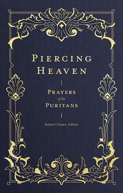 Book cover of Piercing Heaven: Prayers of the Puritans (Prayers of the Church)
