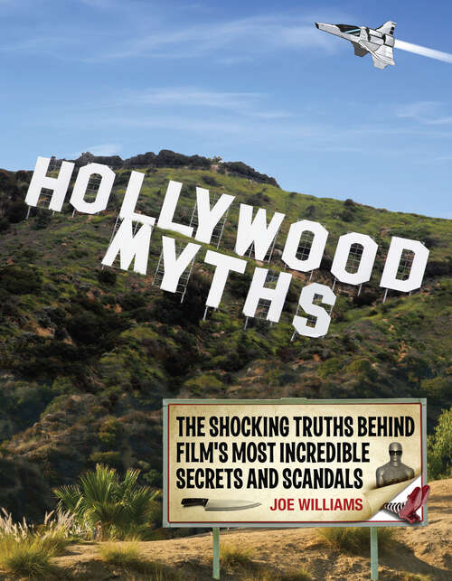 Book cover of Hollywood Myths: The Shocking Truths Behind Film's Most Incredible Secrets and Scandals