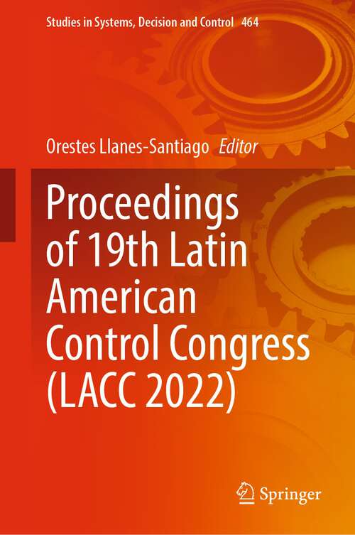 Book cover of Proceedings of 19th Latin American Control Congress (1st ed. 2023) (Studies in Systems, Decision and Control #464)
