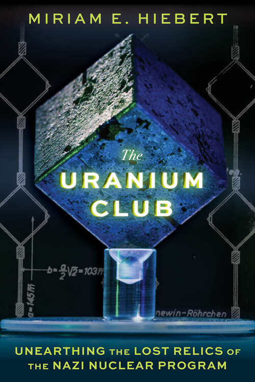 Book cover of The Uranium Club: Unearthing the Lost Relics of the Nazi Nuclear Program