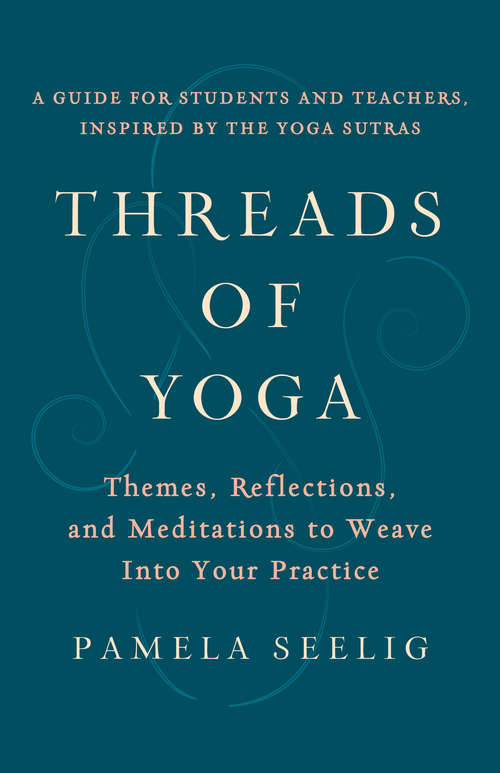 Book cover of Threads of Yoga: Themes, Reflections, and Meditations to Weave into Your Practice
