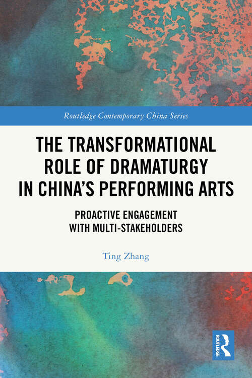 Book cover of The Transformational Role of Dramaturgy in China’s Performing Arts: Proactive Engagement with Multi-Stakeholders (1) (Routledge Contemporary China Series)