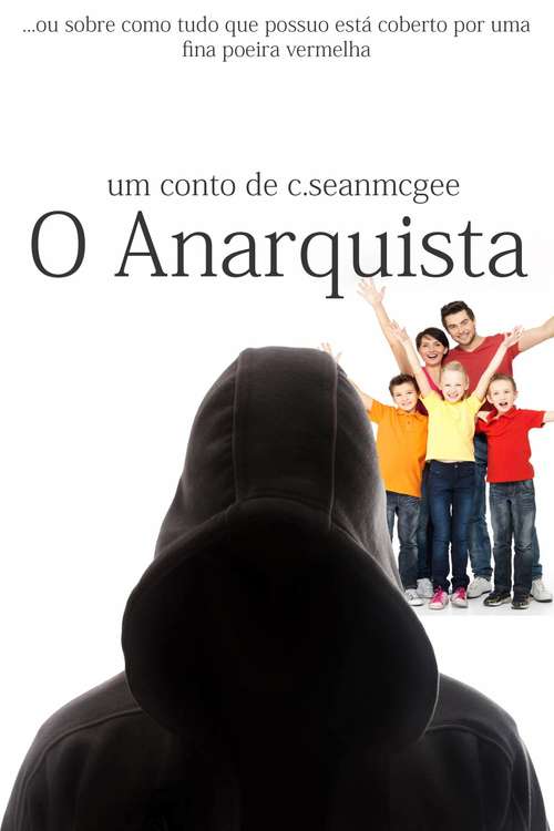 Book cover of O Anarquista: ... ou sobre como tudo que possuo está coberto por uma fina poeira vermelha