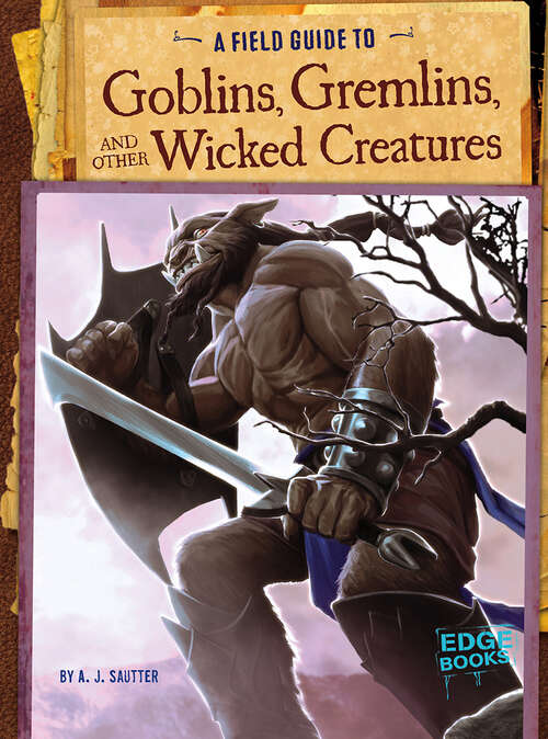 A Field Guide to Goblins, Gremlins, and Other Wicked Creatures (Fantasy Field Guides)