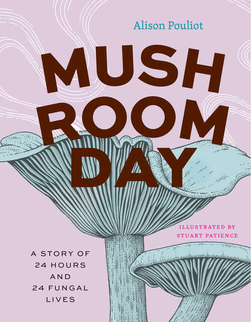 Book cover of Mushroom Day: A Story of 24 Hours and 24 Fungal Lives (Earth Day)