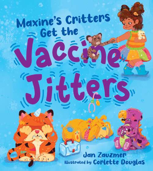 Book cover of Maxine's Critters Get the Vaccine Jitters: A cheerful and encouraging story to soothe kids' covid vaccine fears