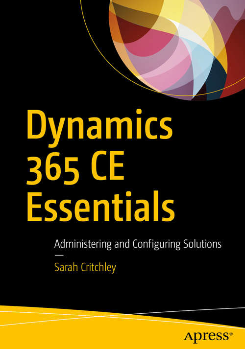 Book cover of Dynamics 365 CE Essentials: Administering and Configuring Solutions (1st ed.)