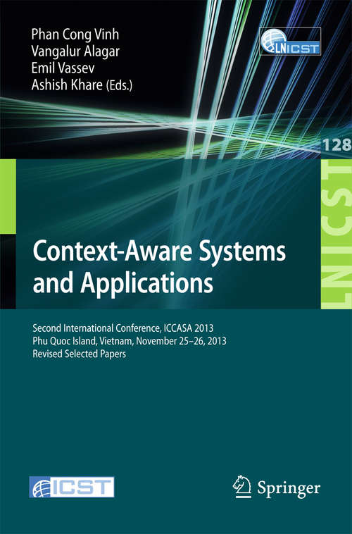 Context-Aware Systems and Applications: Second International Conference, ICCASA 2013, Phu Quoc Island, Vietnam, November 25-26, 2013, Revised Selected Papers (Lecture Notes of the Institute for Computer Sciences, Social Informatics and Telecommunications Engineering #128)
