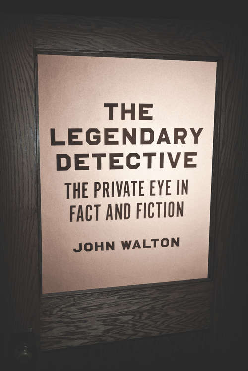 Book cover of The Legendary Detective: The Private Eye in Fact and Fiction