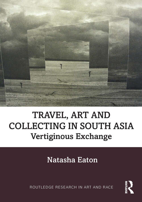 Book cover of Travel, Art and Collecting in South Asia: Vertiginous Exchange (Routledge Research in Art and Race)