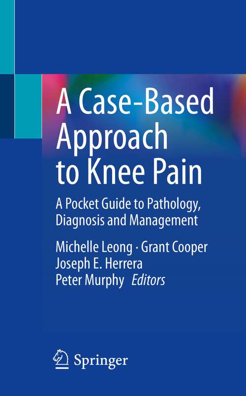 A Case-Based Approach to Knee Pain: A Pocket Guide to Pathology, Diagnosis and Management