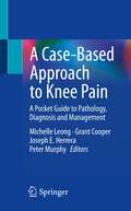 A Case-Based Approach to Knee Pain: A Pocket Guide to Pathology, Diagnosis and Management