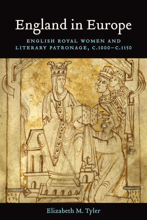 England in Europe: English Royal Women and Literary Patronage, c.1000–c.1150