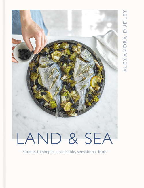 Book cover of Land & Sea: Secrets to simple, sustainable, sensational food