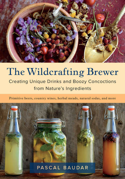Book cover of The Wildcrafting Brewer: Creating Unique Drinks and Boozy Concoctions from Nature's Ingredients