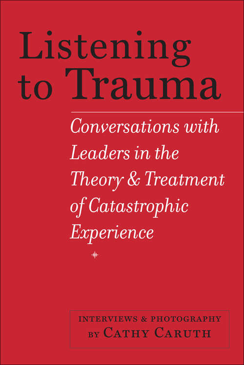 Book cover of Listening to Trauma: Conversations with Leaders in the Theory and Treatment of Catastrophic Experience