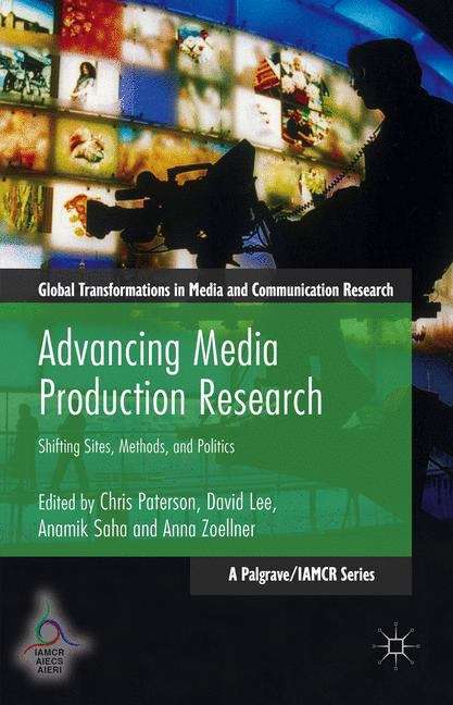 Advancing Media Production Research: Shifting Sites, Methods, And Politics (Global Transformations In Media And Communication Research - A Palgrave And Iamcr Ser.)