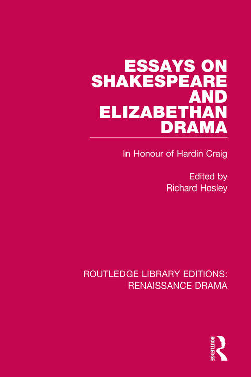 Essays on Shakespeare and Elizabethan Drama: In Honour of Hardin Craig (Routledge Library Editions: Renaissance Drama #Vol. 5)