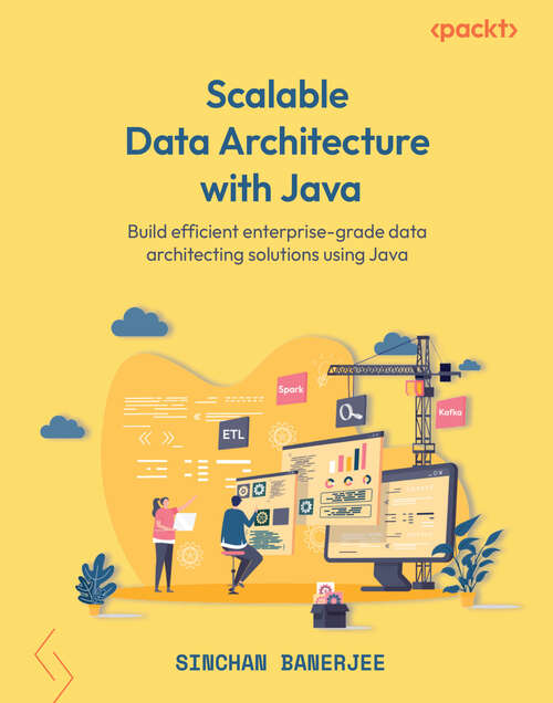 Book cover of Scalable Data Architecture with Java: Build efficient enterprise-grade data architecting solutions using Java