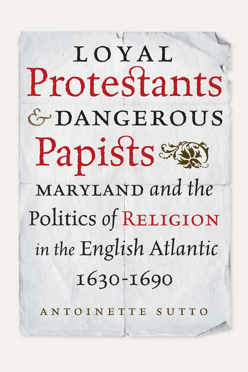 Book cover of Loyal Protestants and Dangerous Papists