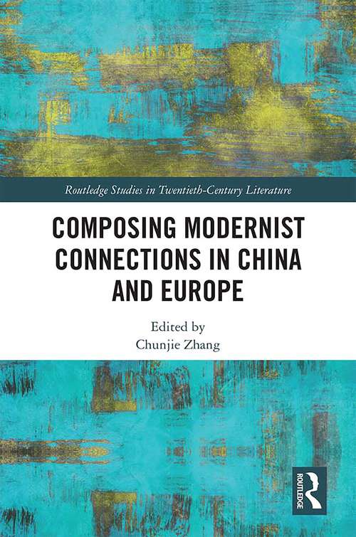 Composing Modernist Connections in China and Europe (Routledge Studies in Twentieth-Century Literature)