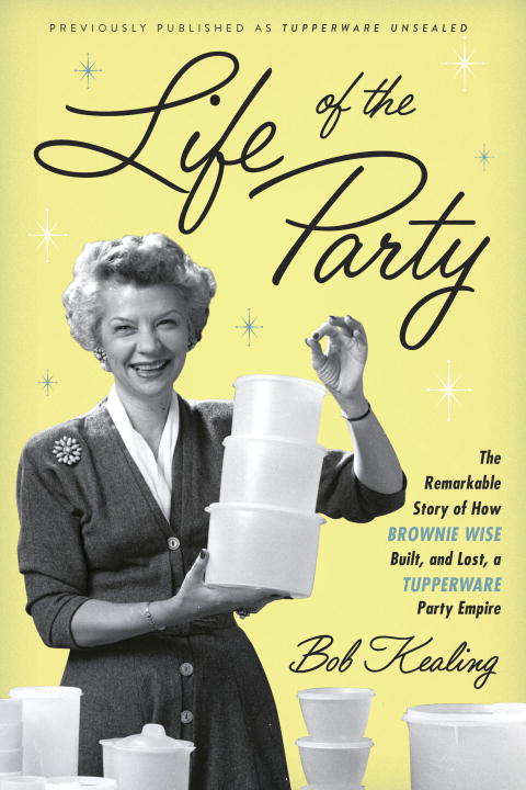 Book cover of Life of the Party: The Remarkable Story of How Brownie Wise Built, and Lost, a Tupperware Party Empire