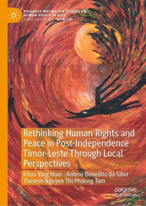 Rethinking Human Rights and Peace in Post-Independence Timor-Leste Through Local Perspectives (Palgrave Macmillan Studies on Human Rights in Asia)