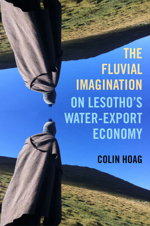 Book cover of The Fluvial Imagination: On Lesotho's Water-Export Economy (Critical Environments: Nature, Science, and Politics #12)