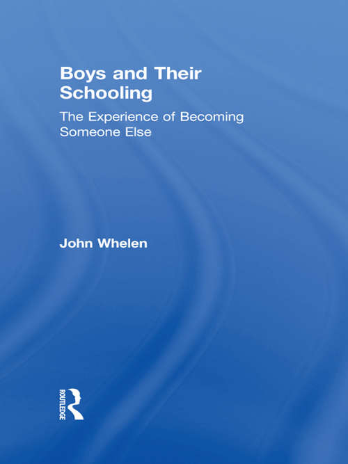Boys and Their Schooling: The Experience of Becoming Someone Else (Routledge Research in Education)