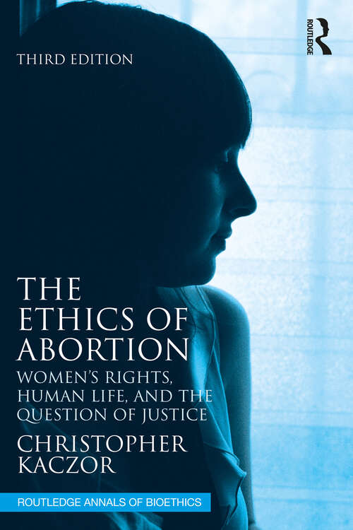 Book cover of The Ethics of Abortion: Women’s Rights, Human Life, and the Question of Justice (3) (Routledge Annals of Bioethics)