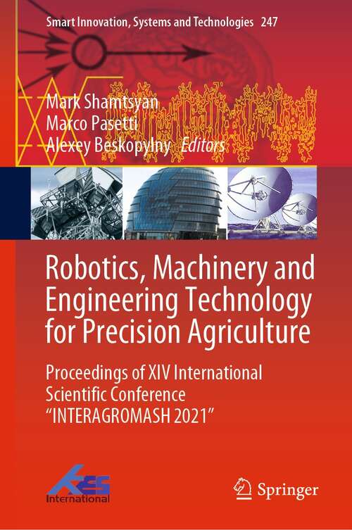 Robotics, Machinery and Engineering Technology for Precision Agriculture: Proceedings of XIV International Scientific Conference “INTERAGROMASH 2021” (Smart Innovation, Systems and Technologies #247)